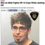 Man on Meth Fights Off 15 Cops While Jacking Off