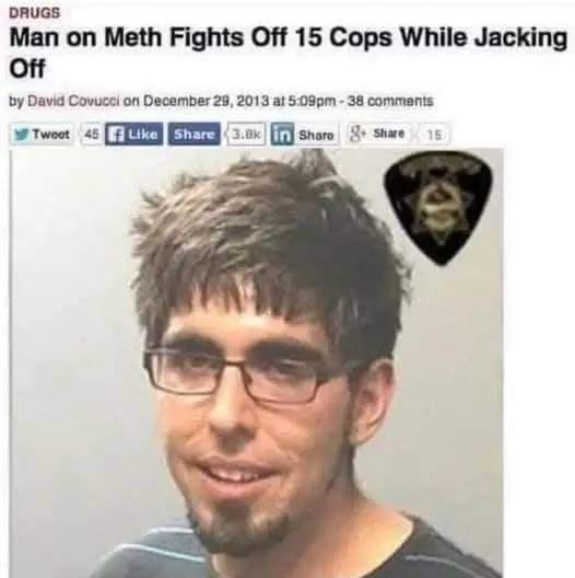 Man on Meth Fights Off 15 Cops While Jacking Off