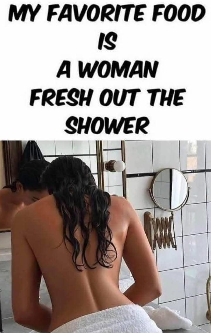 My favorite food is a woman fresh out the shower