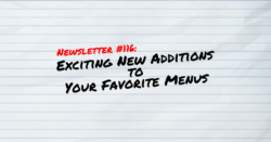 NEWSLETTER #116 Exciting New Additions To Your Favorite Menus