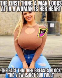 The First Thing A Man Looks At A Woman Is Her Heart - The Fact That Her Boobs Are In Front Of Her Heart Is Not Our Fault - Huge Tits Woman