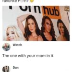 What's your favorite porn - The one with your mom in it