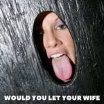 Would you let your wife try a glory hole