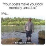 Your posts make you look mentally unstable - I don't give a fuck