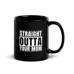 STRAIGHT OUTTA YOUR MOM Black Coffee Mug
