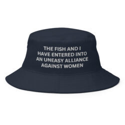 The Fish and I Have Entered an Uneasy Alliance Against Women Hat, Meme, Fishing, Women Want Me, Fish Fear Me Bucket Hat