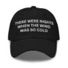 There Were Nights When The Wind Was So Cold Dad hat