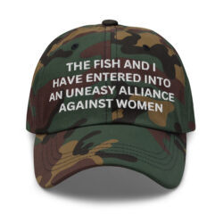 The Fish and I Have Entered an Uneasy Alliance Against Women Hat, Meme, Fishing, Women Want Me, Fish Fear Me Hat