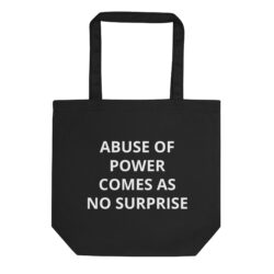 ABUSE OF POWER COMES AS NO SURPRISE Eco Tote Bag