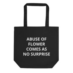 ABUSE OF FLOWER COMES AS NO SURPRISE Eco Tote Bag