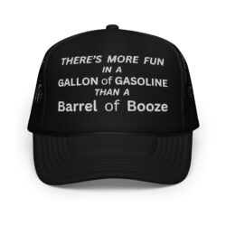 There’s more fun in a gallon of gasoline than a barrel of booze Embroidered trucker hat