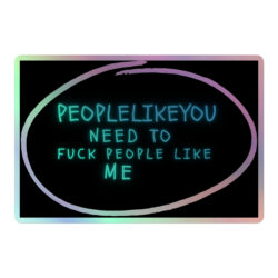 People Like You Need to Fuck People Like Me Holographic sticker