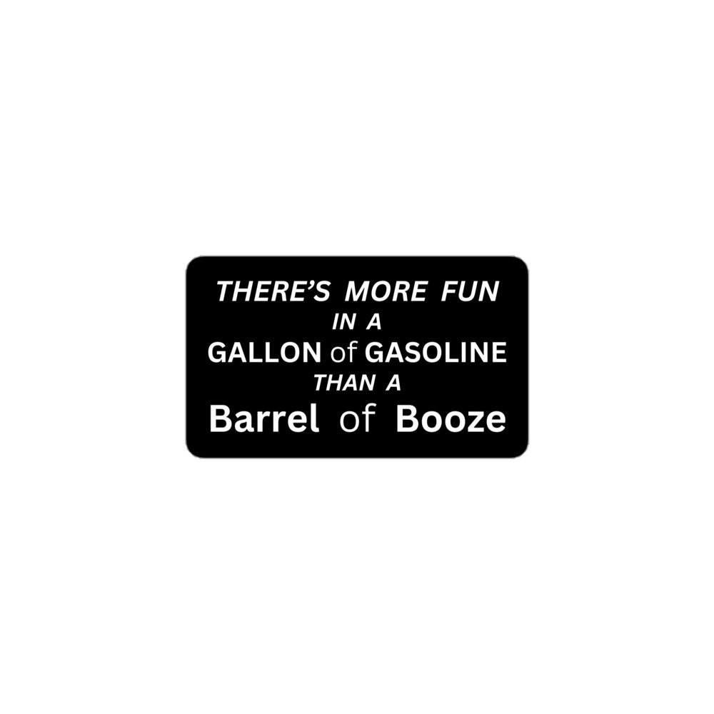 There’s more fun in a gallon of gasoline than a barrel of booze Sticker - Image 2