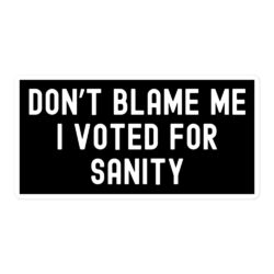 Don't Blame Me I Voted For Sanity sticker