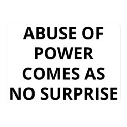 ABUSE OF POWER COMES AS NO SURPRISE Sticker