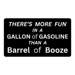 There’s more fun in a gallon of gasoline than a barrel of booze Sticker