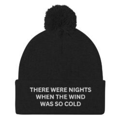 There Were Nights When The Wind Was So Cold Pom-Pom Beanie (Embroidered)