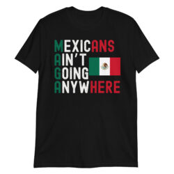 MAGA - MEXICANS AIN'T GOING ANYWHERE | Flag of Mexico T-Shirt