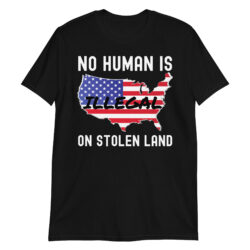 NO HUMAN IS ILLEGAL ON STOLEN LAND | USA Land Map T-Shirt