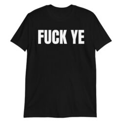 FUCK YE T-Shirt (in white font)