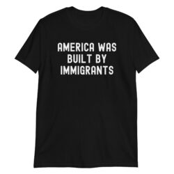 America Was Built By Immigrants - Diversity Immigration Rights T-Shirt