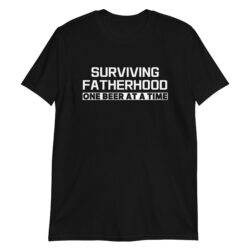 Surviving Fatherhood One Beer At A Time T-Shirt