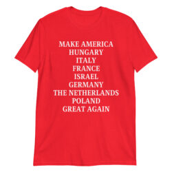 MAKE AMERICA HUNGARY ITALY FRANCE ISRAEL GERMANY THE NETHERLANDS POLAND GREAT AGAIN T-Shirt