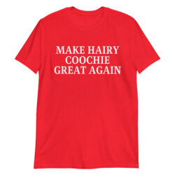 Make Hairy Coochie Great Again T-Shirt