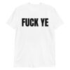 FUCK YE T-Shirt