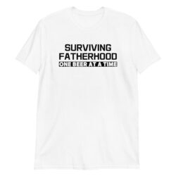 Surviving Fatherhood One Beer At A Time T-Shirt