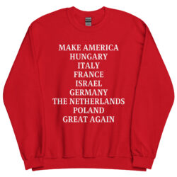 MAKE AMERICA HUNGARY ITALY FRANCE ISRAEL GERMANY THE NETHERLANDS POLAND GREAT AGAIN Sweatshirt