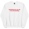 Anything You Can Do I Can Do Bleeding Sweatshirt