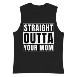 STRAIGHT OUTTA YOUR MOM Sleeveless Shirt
