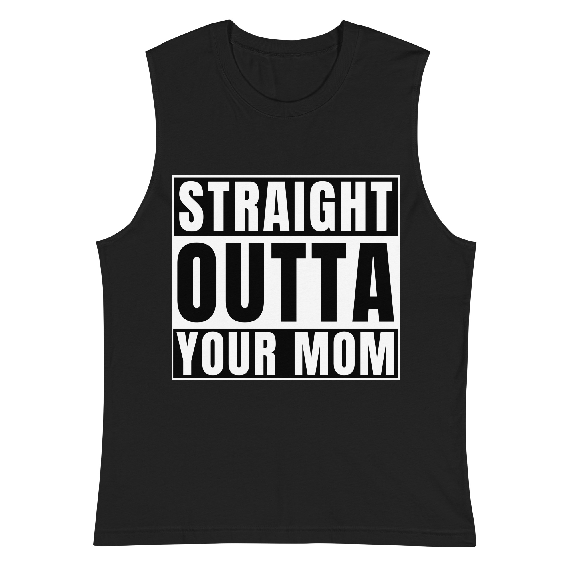 STRAIGHT OUTTA YOUR MOM Sleeveless Shirt