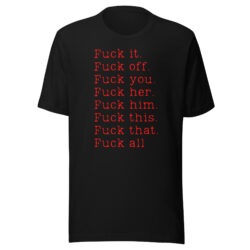 Fuck it Fuck off Fuck you Fuck her Fuck him Fuck this Fuck that Fuck all T-Shirt (red letters version)
