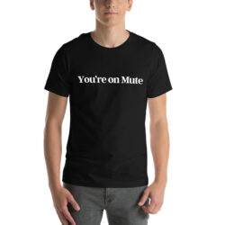 You're on Mute t-shirt