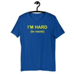 I’M HARD (to resist) t-shirt