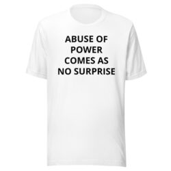 Abuse of Power Comes As No Surprise T-Shirt
