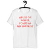 Abuse of Power Comes As No Surprise (in red letters) T-Shirt
