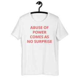 Abuse of Power Comes As No Surprise (in red letters) T-Shirt