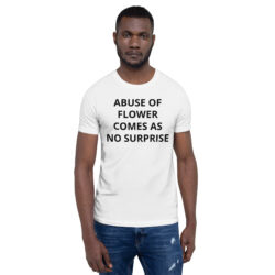 Abuse Of Flower Comes As No Surprise T-Shirt