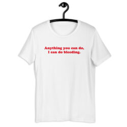 Anything You Can Do I Can Do Bleeding Shirt