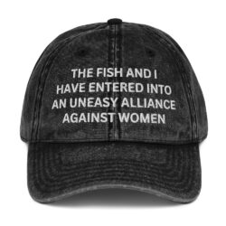 The Fish and I Have Entered an Uneasy Alliance Against Women Vintage Cotton Twill Cap