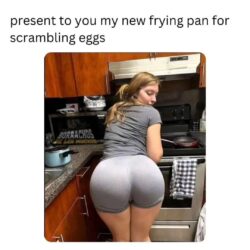 Big booty ass over the new frying pan