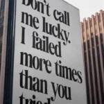 Don't call me lucky I failed more times than you tried
