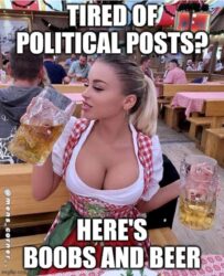 Tired of Political Posts_Here's Boobs and Beer