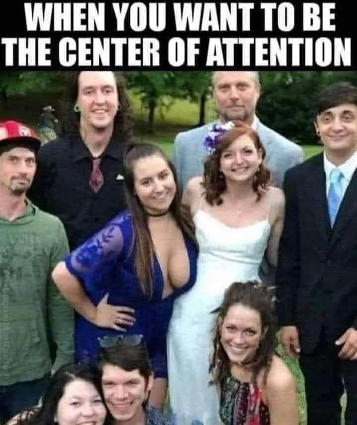 When you want to be The Center Of Attention