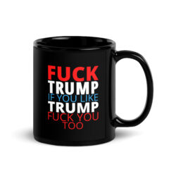FUCK TRUMP If You Like TRUMP Fuck You Too Black Coffee Mug