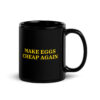 Make EGGS Cheap Again Black Coffee Mug