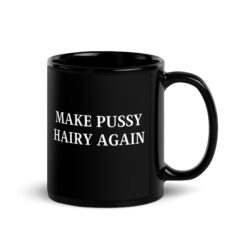 Make Pussy Hairy Again Black Coffee Mug